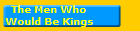 The Men Who
Would Be Kings